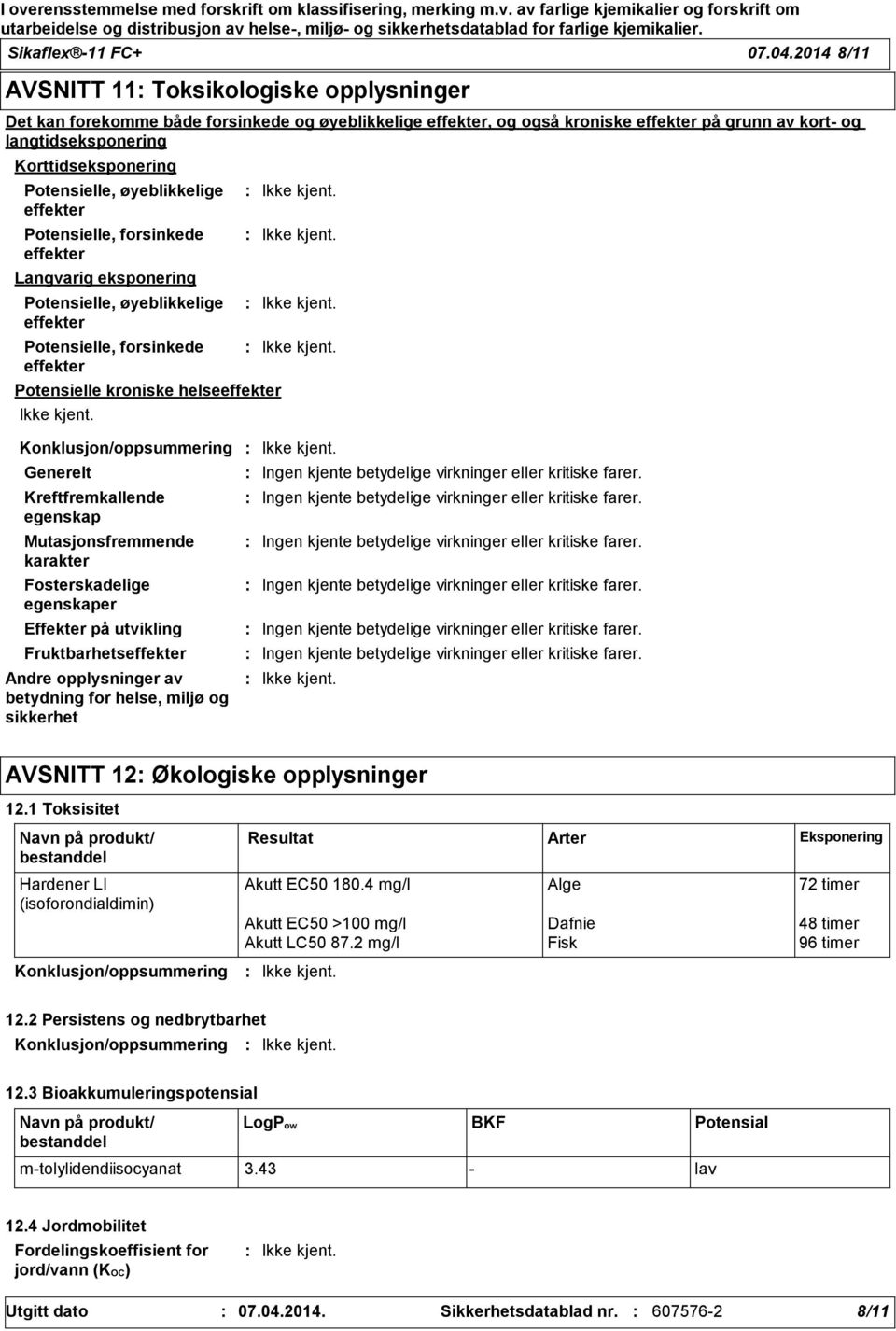 øyeblikkelige Potensielle, forsinkede Langvarig eksponering Potensielle, øyeblikkelige Potensielle, forsinkede Potensielle kroniske helse Konklusjon/oppsummering Generelt Kreftfremkallende egenskap