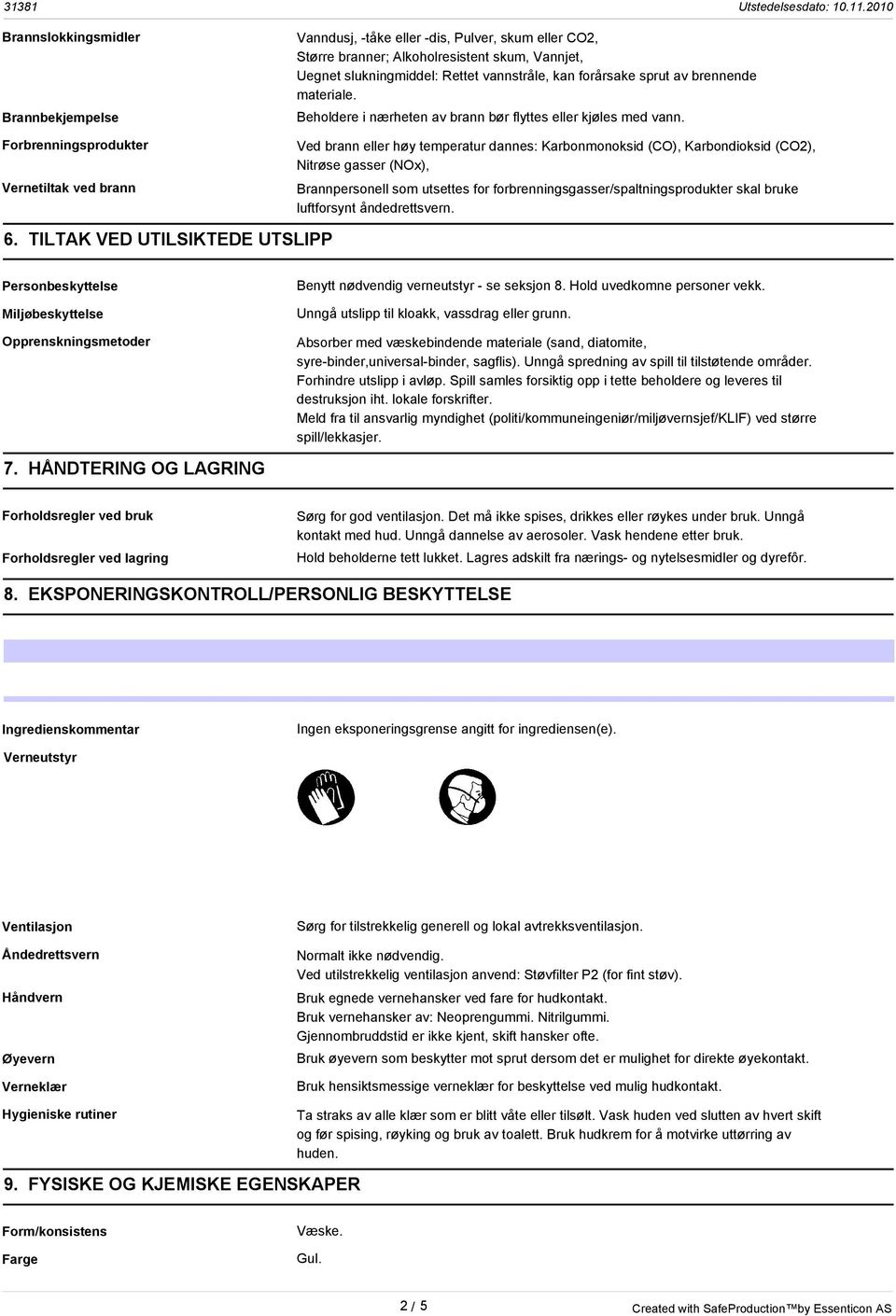 Ved brann eller høy temperatur dannes: Karbonmonoksid (CO), Karbondioksid (CO2), Nitrøse gasser (NOx), Brannpersonell som utsettes for forbrenningsgasser/spaltningsprodukter skal bruke luftforsynt