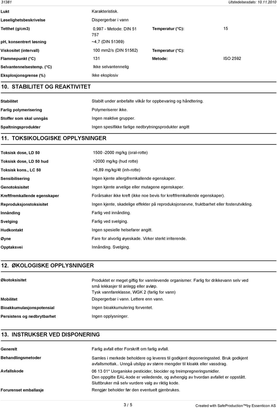 C) 131 Metode: ISO 2592 Selvantennelsestemp. ( C) Ikke selvantennelig Eksplosjonsgrense (%) Ikke eksplosiv 10.