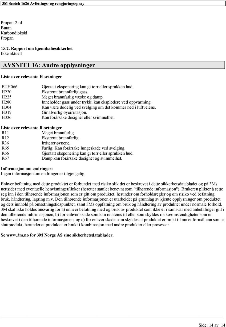 Rapport om kjemikaliesikkerhet aktuelt AVSNITT 16: Andre opplysninger Liste over relevante H-setninger EUH066 H220 H225 H280 H304 H319 H336 Gjentatt eksponering kan gi tørr eller sprukken hud.