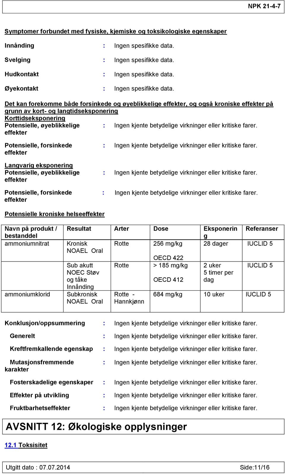 Det kan forekomme både forsinkede og øyeblikkelige effekter, og også kroniske effekter på grunn av kort- og langtidseksponering Korttidseksponering Potensielle, øyeblikkelige effekter : Ingen kjente