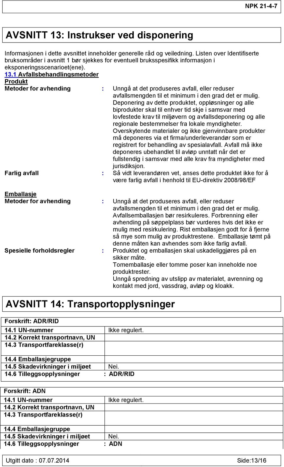 1 Avfallsbehandlingsmetoder Produkt Metoder for avhending : Unngå at det produseres avfall, eller reduser avfallsmengden til et minimum i den grad det er mulig.