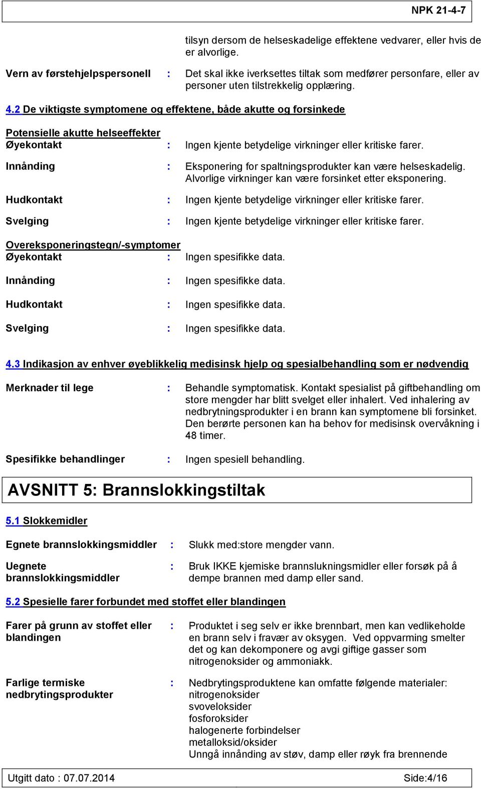 2 De viktigste symptomene og effektene, både akutte og forsinkede Potensielle akutte helseeffekter Øyekontakt : Ingen kjente betydelige virkninger eller kritiske farer.