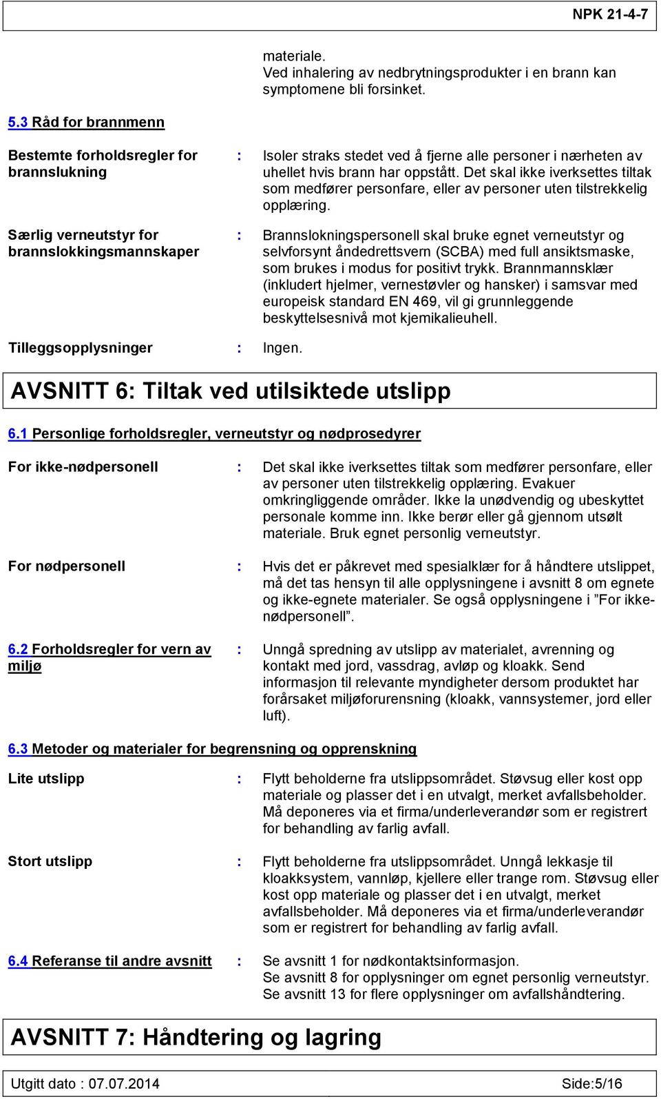 oppstått. Det skal ikke iverksettes tiltak som medfører personfare, eller av personer uten tilstrekkelig opplæring.