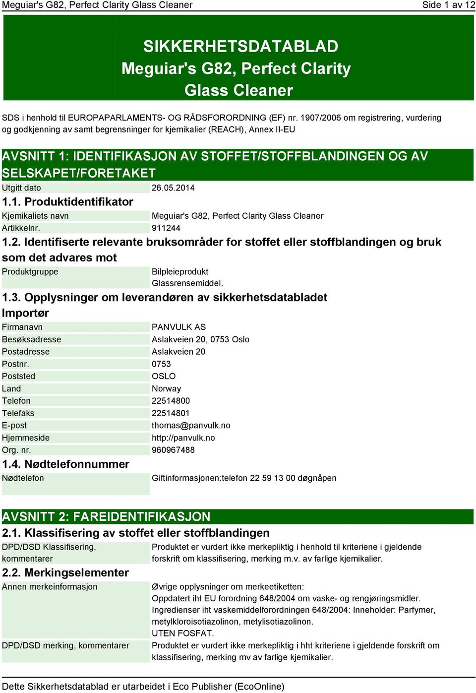 dato 26.05.2014 1.1. Produktidentifikator Kjemikaliets navn Meguiar's G82, Perfect Clarity Glass Cleaner Artikkelnr. 911244 1.2. Identifiserte relevante bruksområder for stoffet eller stoffblandingen og bruk som det advares mot Produktgruppe Bilpleieprodukt Glassrensemiddel.