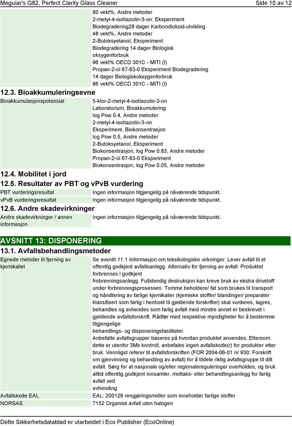 Eksperiment Biodegradering 14 dager Biologisk oksygenforbruk 96 vekt% OECD 301C - MITI (I) Propan-2-ol 67-63-0 Eksperiment Biodegradering 14 dager Biologiskoksygenforbruk 86 vekt% OECD 301C - MITI