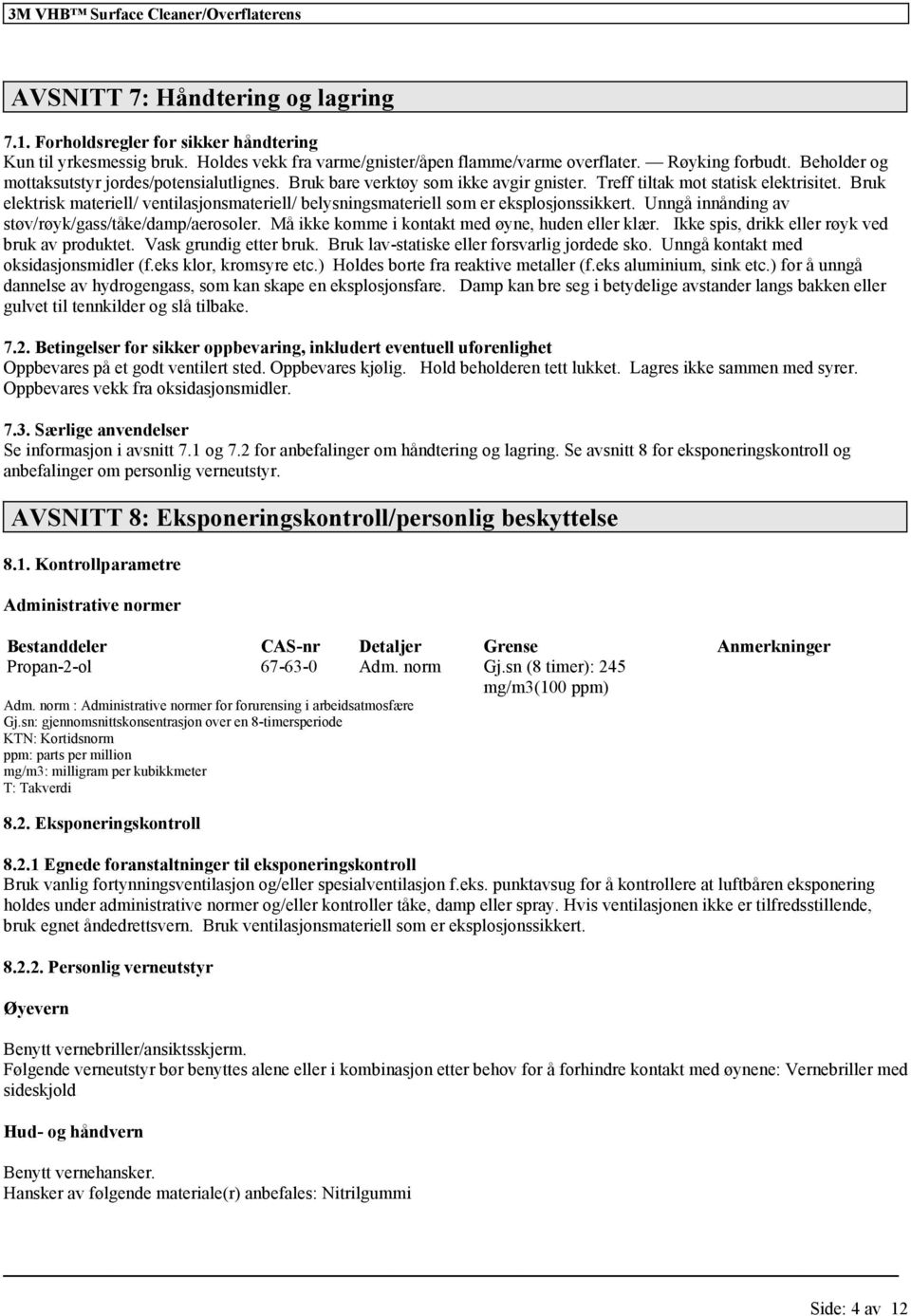 Bruk elektrisk materiell/ ventilasjonsmateriell/ belysningsmateriell som er eksplosjonssikkert. Unngå innånding av støv/røyk/gass/tåke/damp/aerosoler.