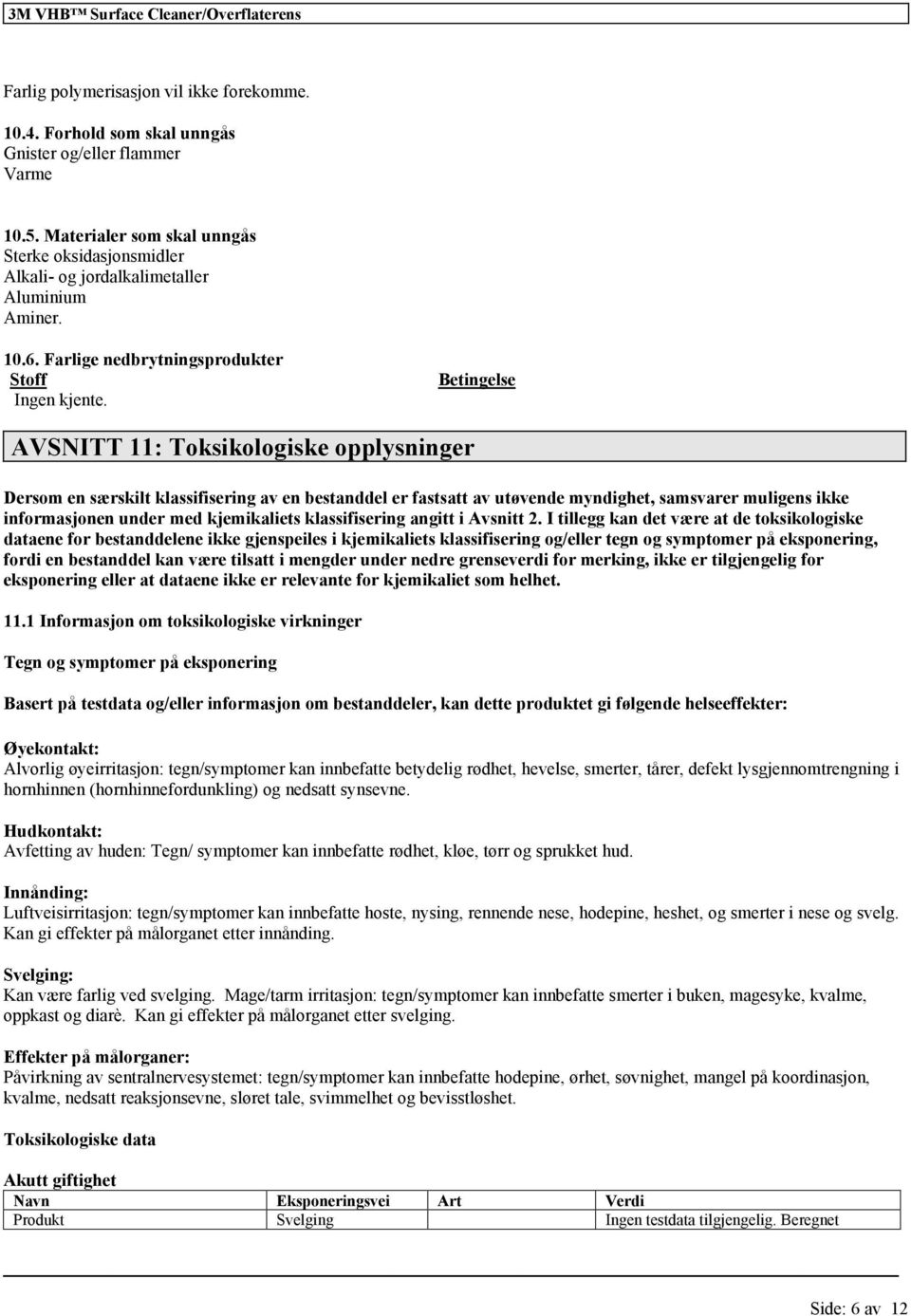 Betingelse AVSNITT 11: Toksikologiske opplysninger Dersom en særskilt klassifisering av en bestanddel er fastsatt av utøvende myndighet, samsvarer muligens ikke informasjonen under med kjemikaliets