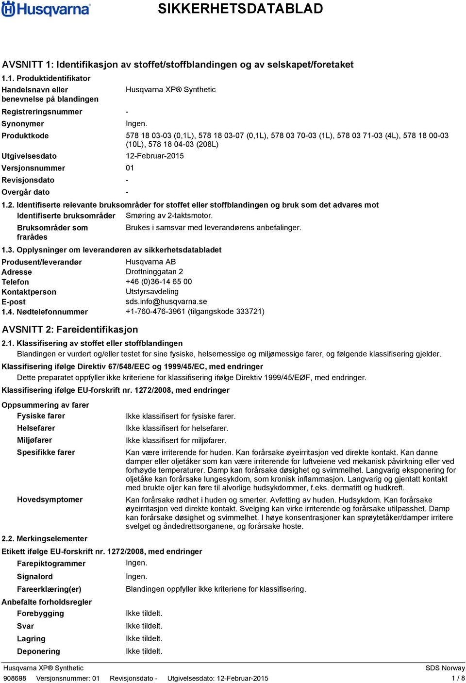 1.2. Identifiserte relevante bruksområder for stoffet eller stoffblandingen og bruk som det advares mot Identifiserte bruksområder Smøring av 2taktsmotor.