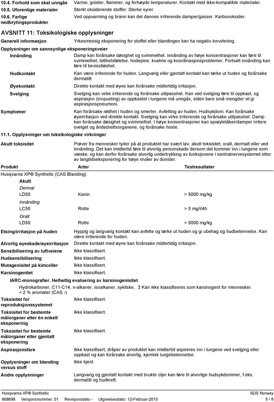 nedbrytingsprodukter AVSNITT 11: Toksikologiske opplysninger Generell informasjon Yrkesmessig eksponering for stoffet eller blandingen kan ha negativ innvirkning.