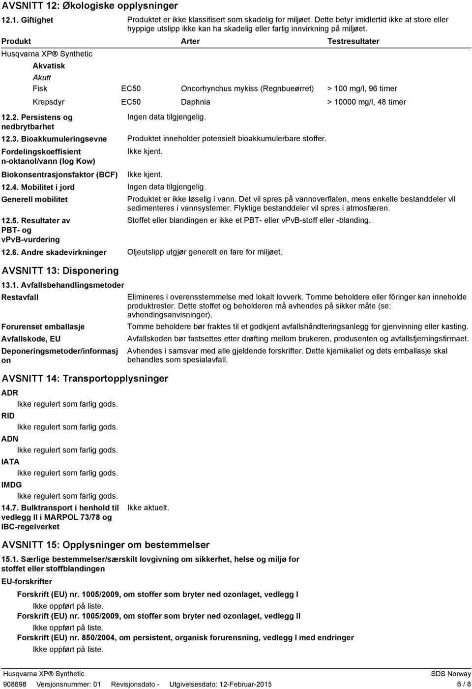 Produkt Arter Testresultater Akvatisk Akutt Fisk EC50 Oncorhynchus mykiss (Regnbueørret) > 100 mg/l, 96 timer Krepsdyr EC50 Daphnia > 10000 mg/l, 48 timer 12.2. Persistens og Ingen data tilgjengelig.