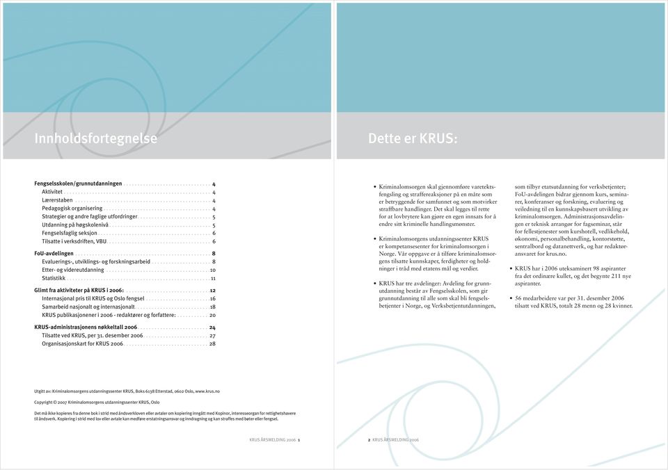 ..10 Statistikk...11 Glimt fra aktiviteter på KRUS i 2006:...12 Internasjonal pris til KRUS og Oslo fengsel...16 Samarbeid nasjonalt og internasjonalt.