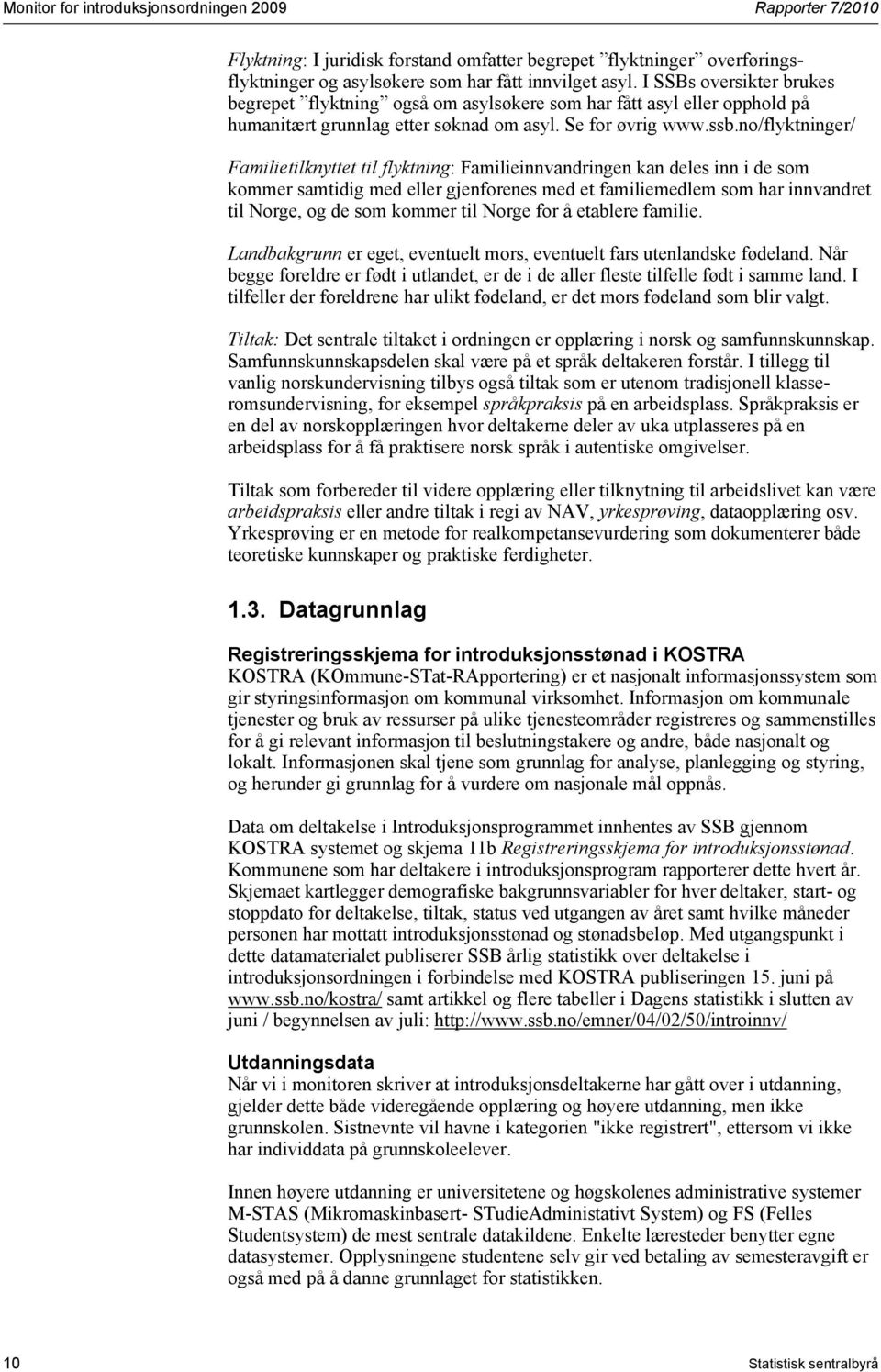 no/flyktninger/ Familietilknyttet til flyktning: Familieinnvandringen kan deles inn i de som kommer samtidig med eller gjenforenes med et familiemedlem som har innvandret til Norge, og de som kommer