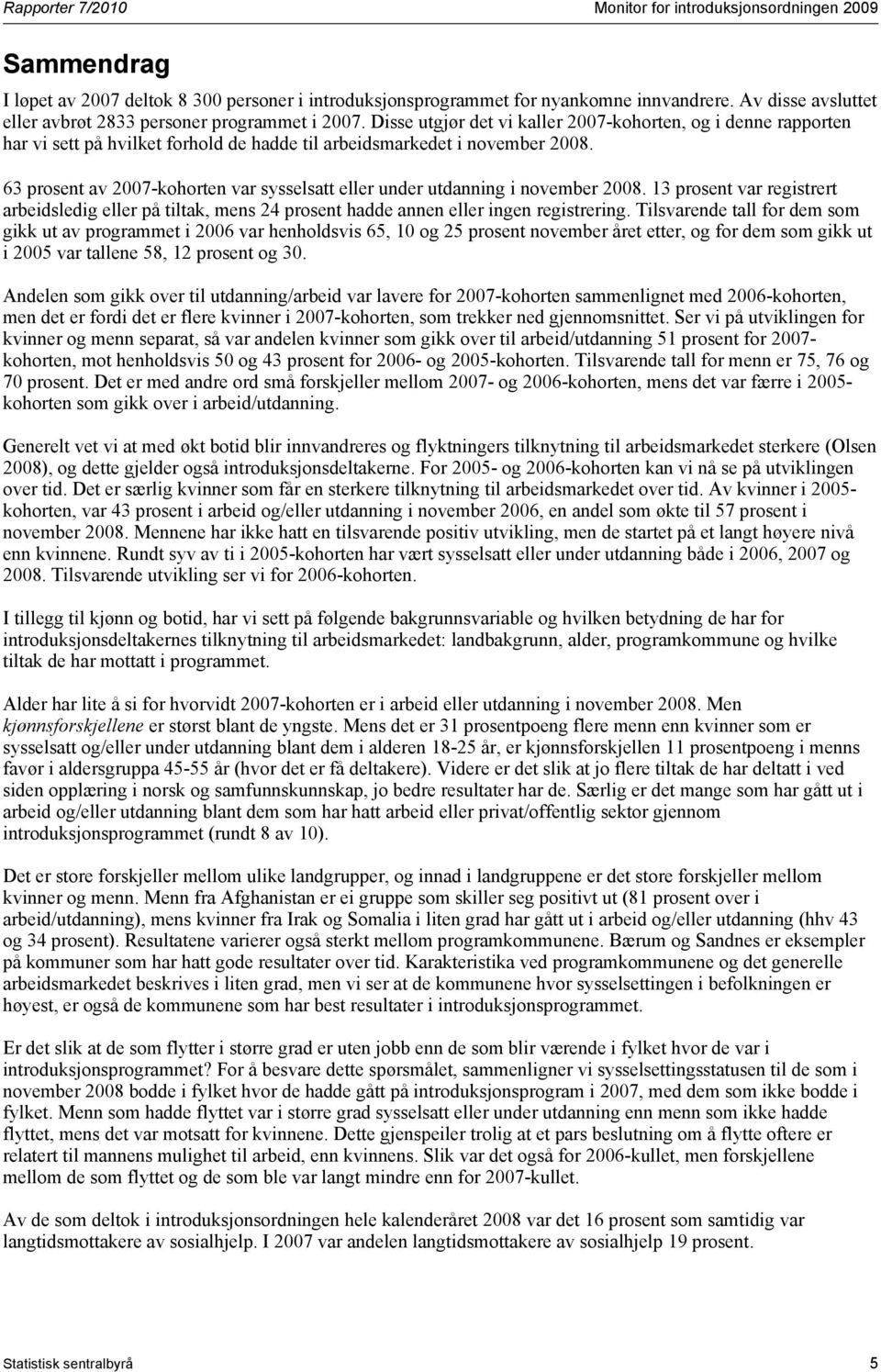 Disse utgjør det vi kaller 2007-kohorten, og i denne rapporten har vi sett på hvilket forhold de hadde til arbeidsmarkedet i november 2008.