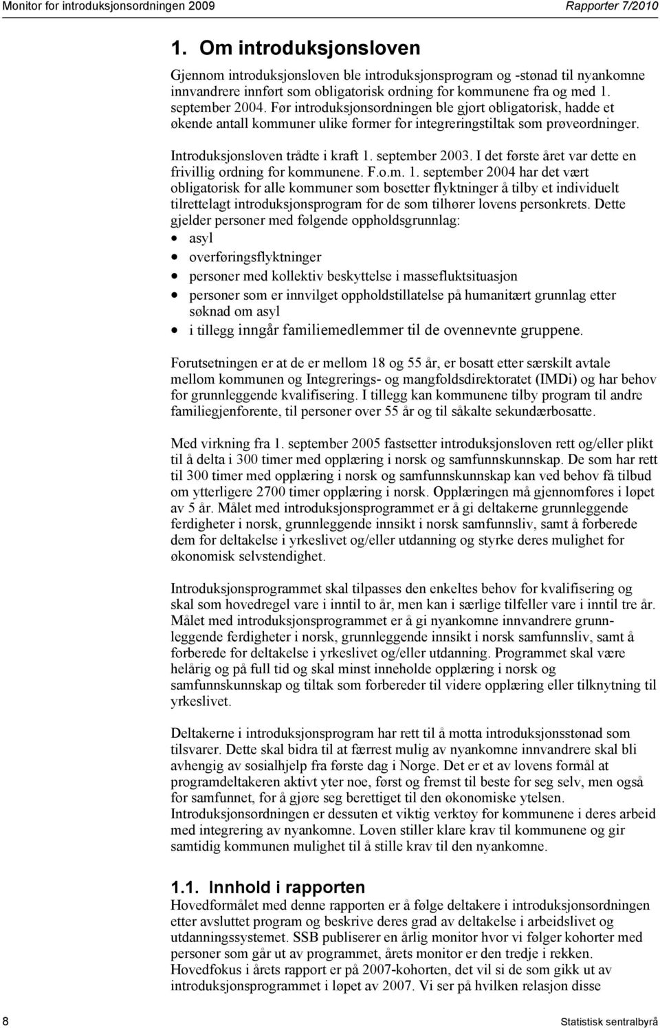 Før introduksjonsordningen ble gjort obligatorisk, hadde et økende antall kommuner ulike former for integreringstiltak som prøveordninger. Introduksjonsloven trådte i kraft 1. september 2003.