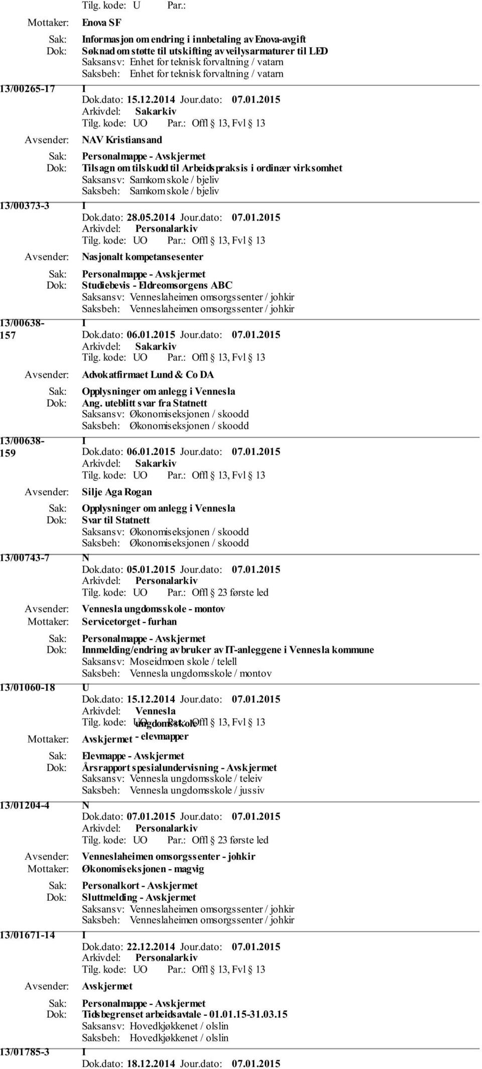 Jour.dato: 07.01.2015 Nasjonalt kompetansesenter 13/00638-157 13/00638-159 Studiebevis - Eldreomsorgens ABC I Advokatfirmaet Lund & Co DA Opplysninger om anlegg i Vennesla Ang.