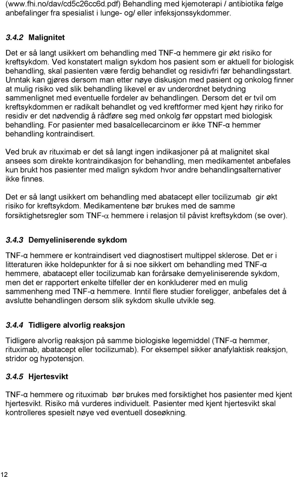 Ved konstatert malign sykdom hos pasient som er aktuell for biologisk behandling, skal pasienten være ferdig behandlet og residivfri før behandlingsstart.