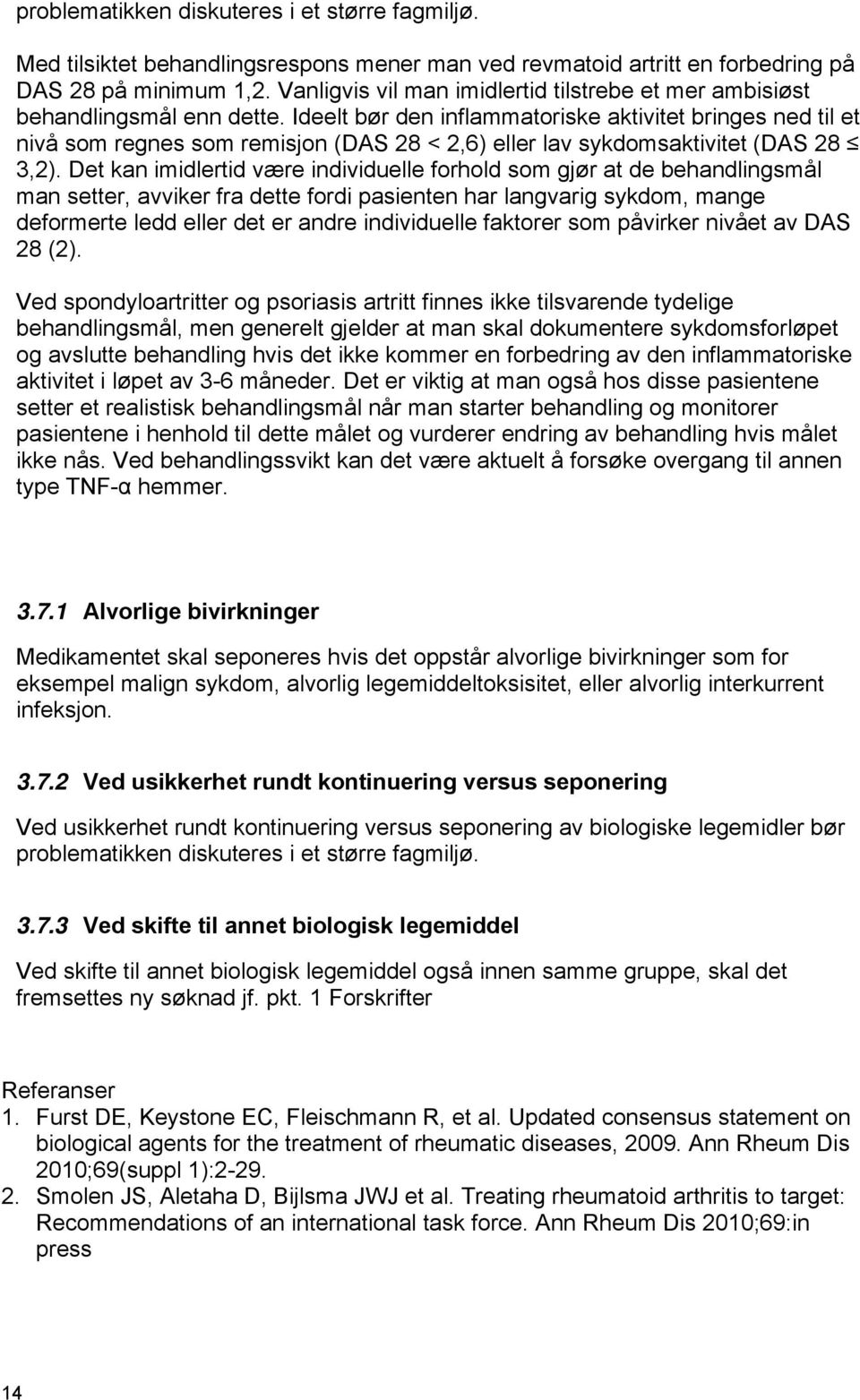 Ideelt bør den inflammatoriske aktivitet bringes ned til et nivå som regnes som remisjon (DAS 28 < 2,6) eller lav sykdomsaktivitet (DAS 28 3,2).