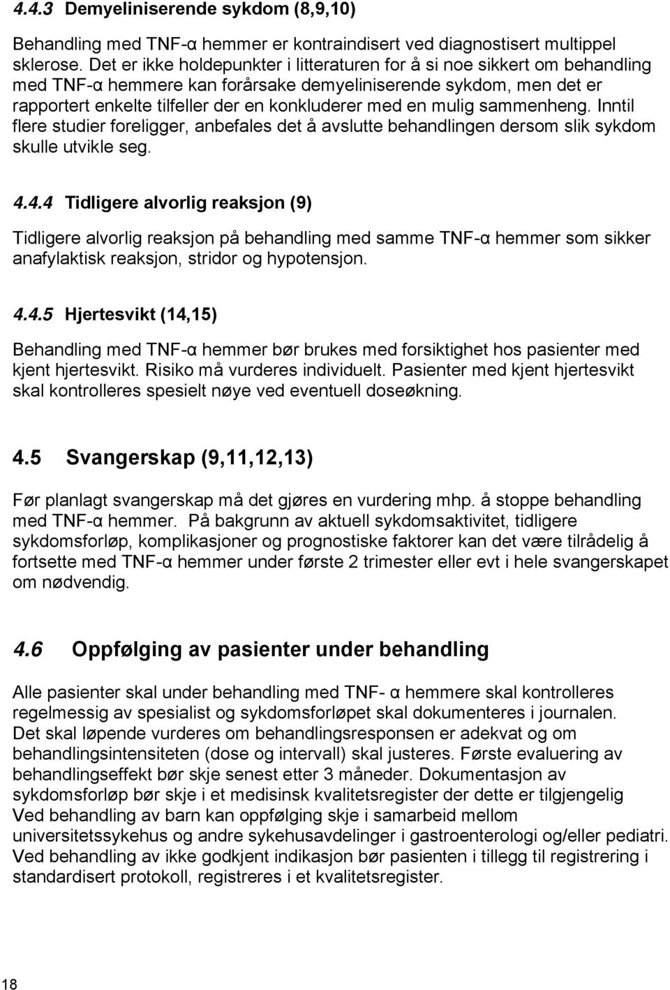 mulig sammenheng. Inntil flere studier foreligger, anbefales det å avslutte behandlingen dersom slik sykdom skulle utvikle seg. 4.