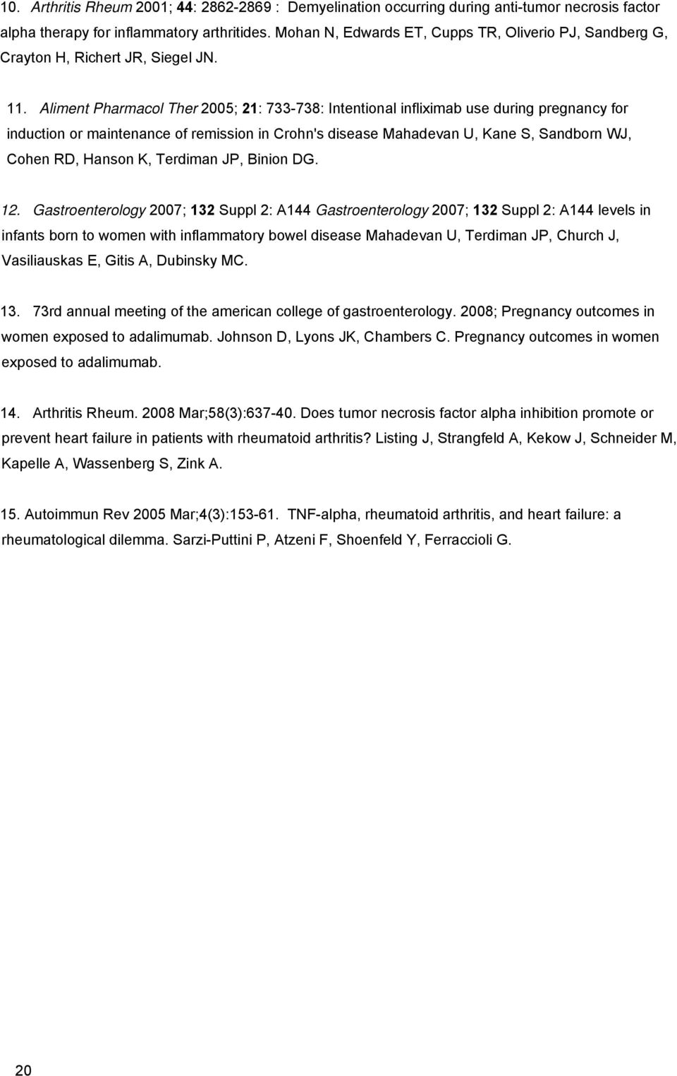 Aliment Pharmacol Ther 2005; 21: 733-738: Intentional infliximab use during pregnancy for induction or maintenance of remission in Crohn's disease Mahadevan U, Kane S, Sandborn WJ, Cohen RD, Hanson