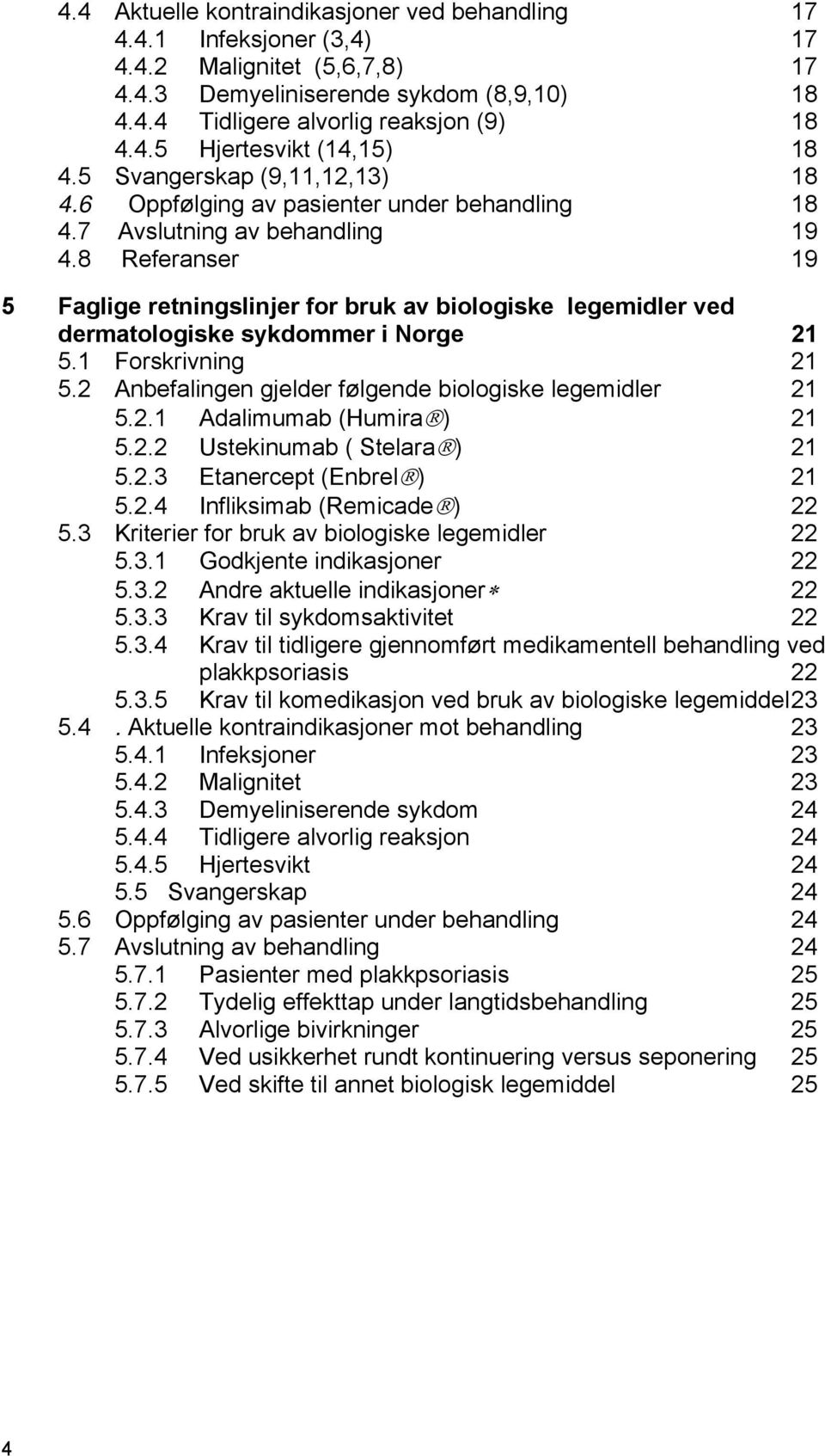 8 Referanser 19 5 Faglige retningslinjer for bruk av biologiske legemidler ved dermatologiske sykdommer i Norge 21 5.1 Forskrivning 21 5.2 Anbefalingen gjelder følgende biologiske legemidler 21 5.2.1 Adalimumab (Humira ) 21 5.