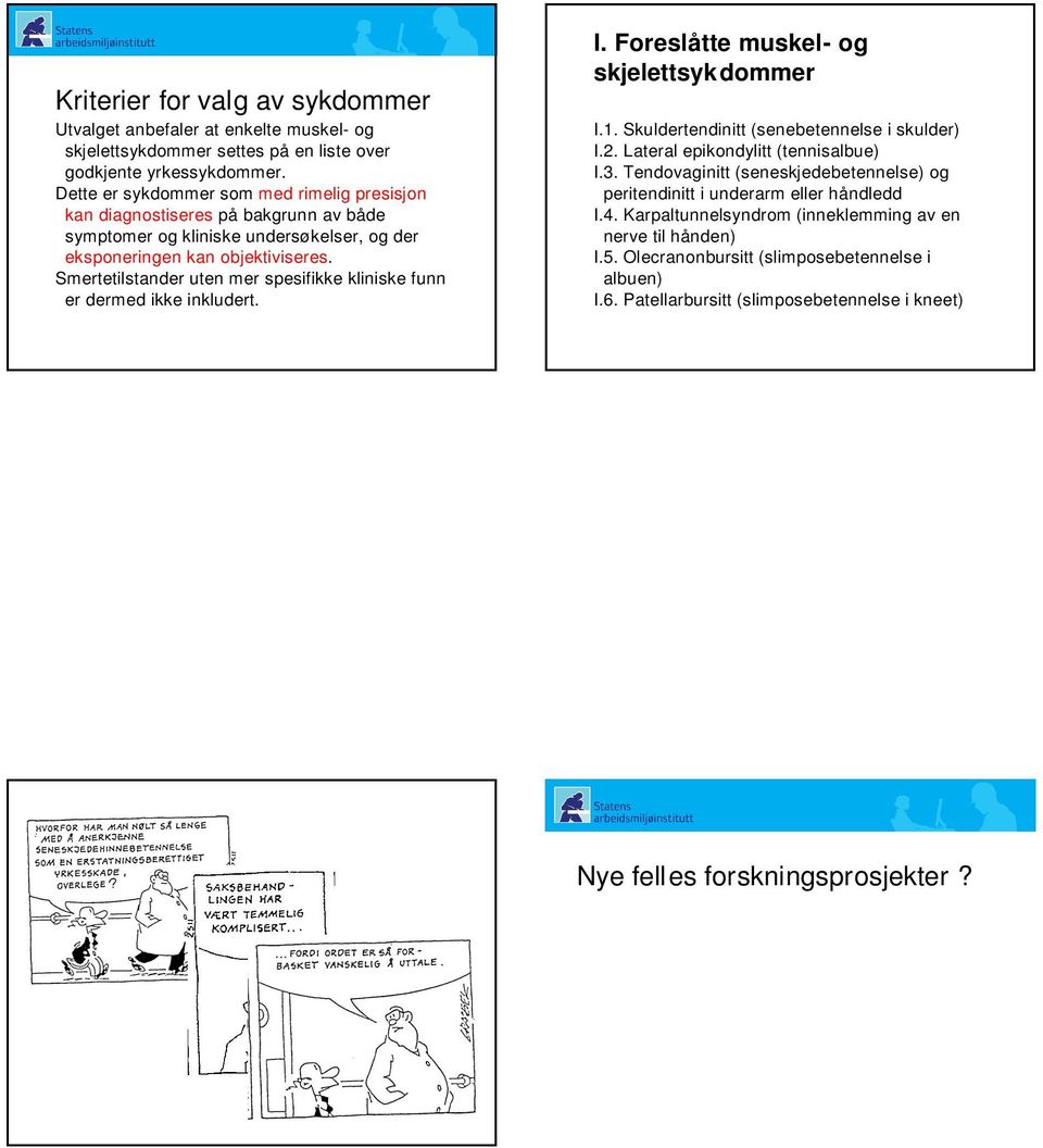 Smertetilstander uten mer spesifikke kliniske funn er dermed ikke inkludert. I. Foreslåtte muskel- og skjelettsyk dommer I.1. Skuldertendinitt (senebetennelse i skulder) I.2.