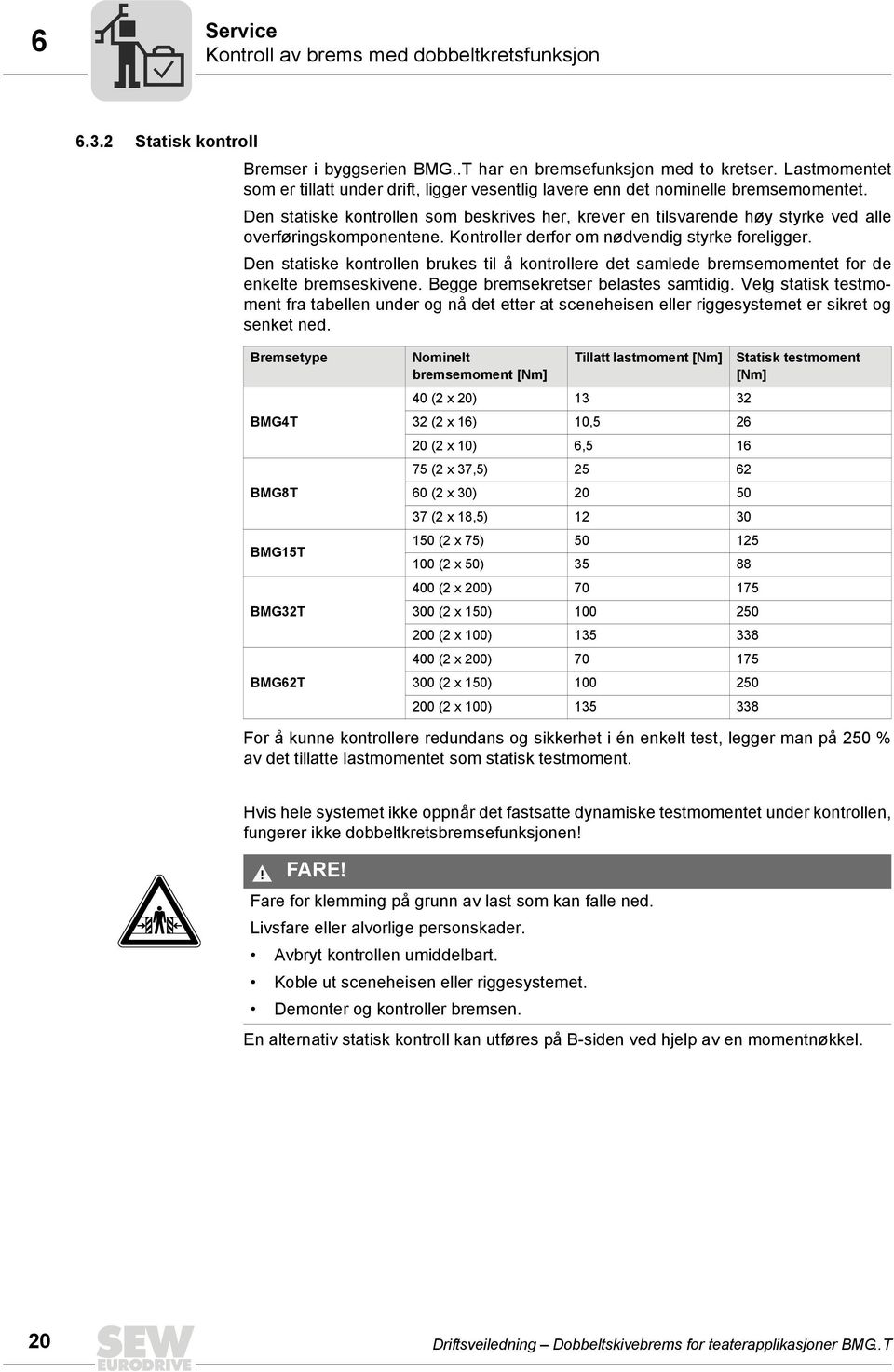 Den statiske kontrollen som beskrives her, krever en tilsvarende høy styrke ved alle overføringskomponentene. Kontroller derfor om nødvendig styrke foreligger.