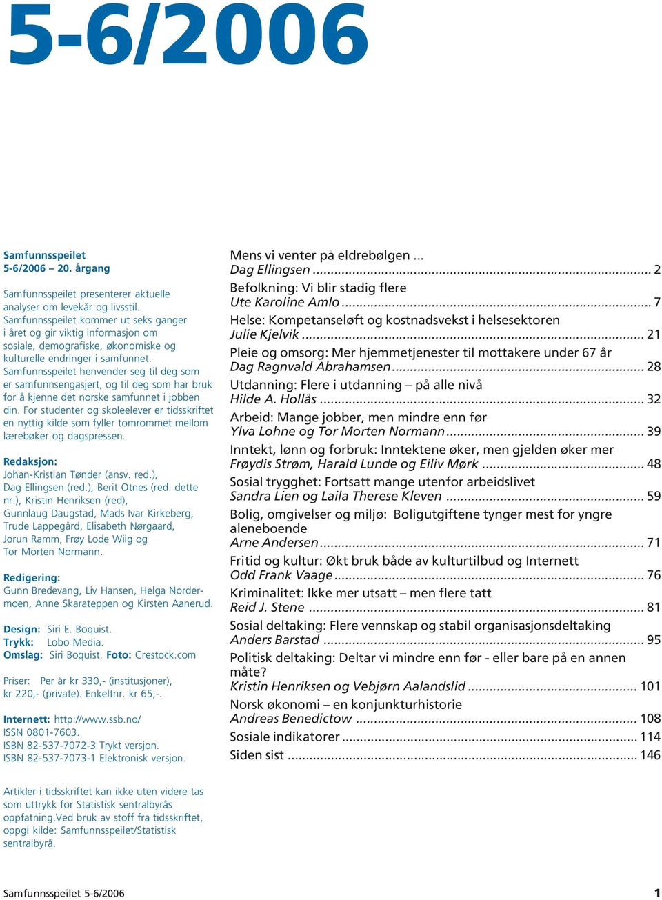 Samfunnsspeilet henvender seg til deg som er samfunnsengasjert, og til deg som har bruk for å kjenne det norske samfunnet i jobben din.