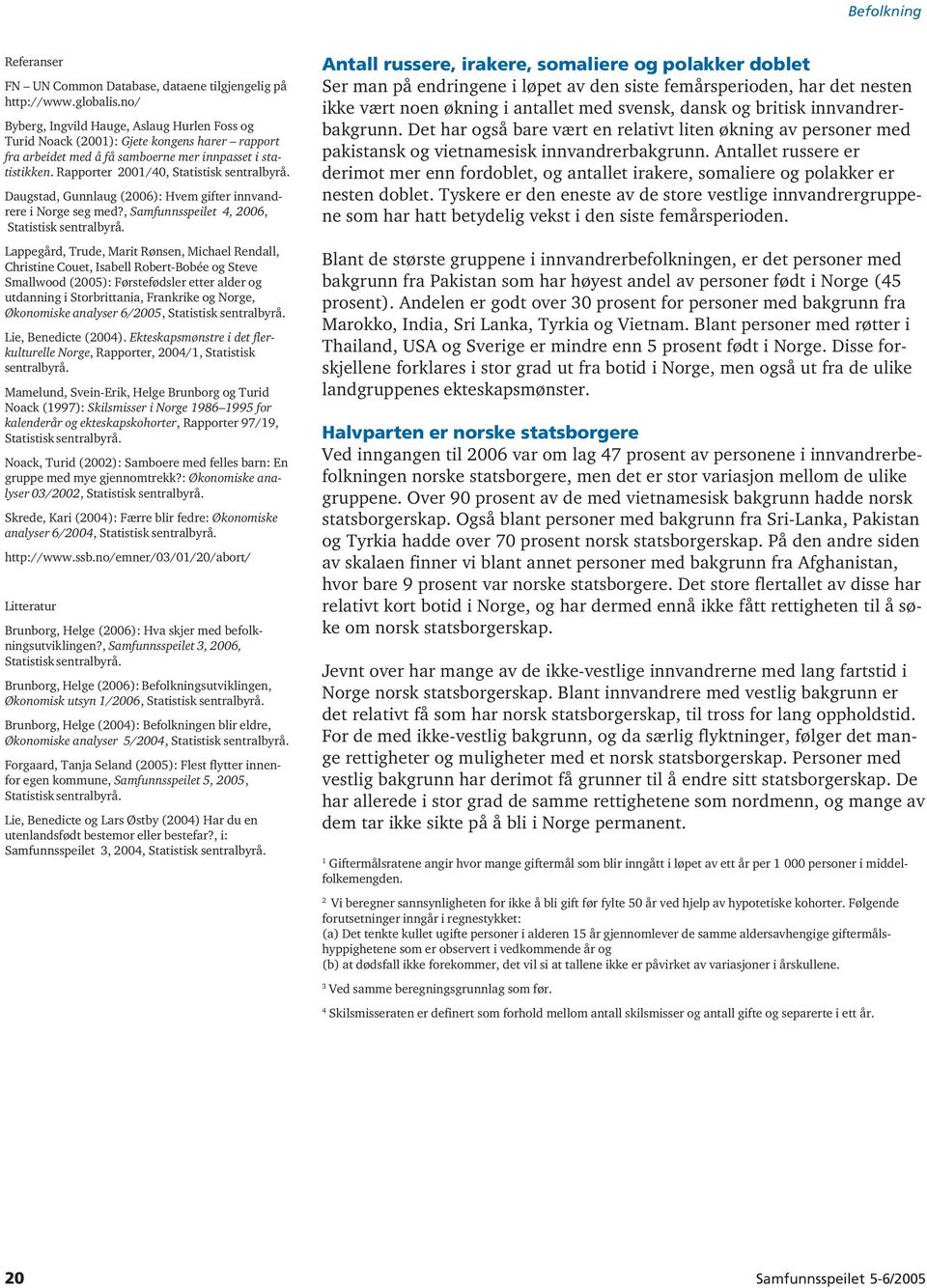 Rapporter 2001/40, Statistisk sentralbyrå. Daugstad, Gunnlaug (2006): Hvem gifter innvandrere i Norge seg med?, Samfunnsspeilet 4, 2006, Statistisk sentralbyrå.