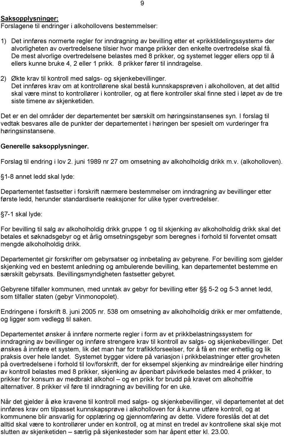 De mest alvorlige overtredelsene belastes med 8 prikker, og systemet legger ellers opp til å ellers kunne bruke 4, 2 eller 1 prikk. 8 prikker fører til inndragelse.