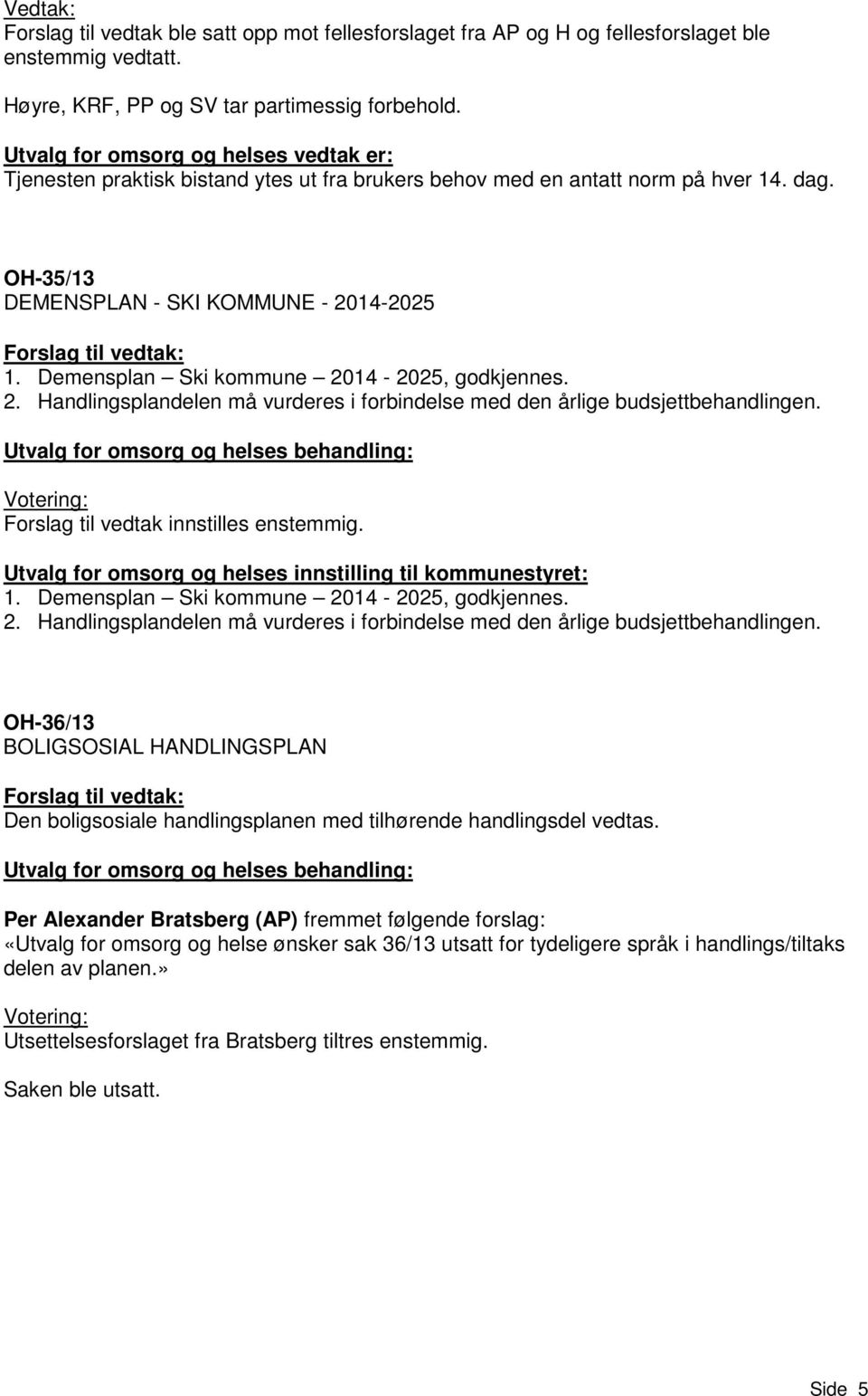 Demensplan Ski kommune 2014-2025, godkjennes. 2. Handlingsplandelen må vurderes i forbindelse med den årlige budsjettbehandlingen.