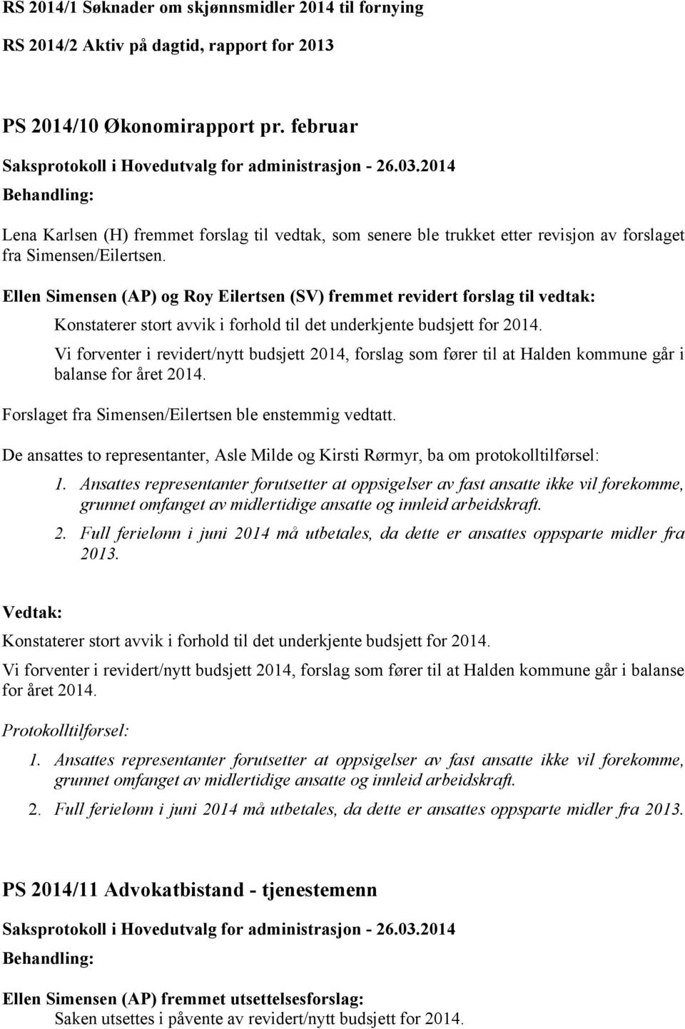 Ellen Simensen (AP) og Roy Eilertsen (SV) fremmet revidert forslag til vedtak: Konstaterer stort avvik i forhold til det underkjente budsjett for 2014.