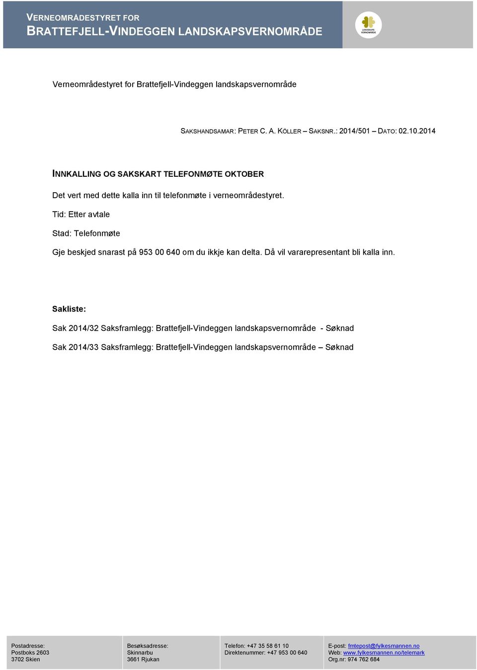 Tid: Etter avtale Stad: Telefonmøte Gje beskjed snarast på 953 00 640 om du ikkje kan delta. Då vil vararepresentant bli kalla inn.