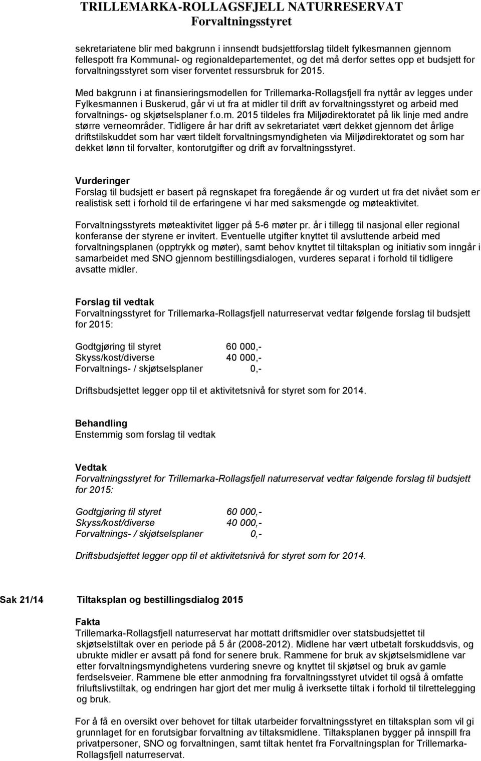 Med bakgrunn i at finansieringsmodellen for Trillemarka-Rollagsfjell fra nyttår av legges under Fylkesmannen i Buskerud, går vi ut fra at midler til drift av forvaltningsstyret og arbeid med