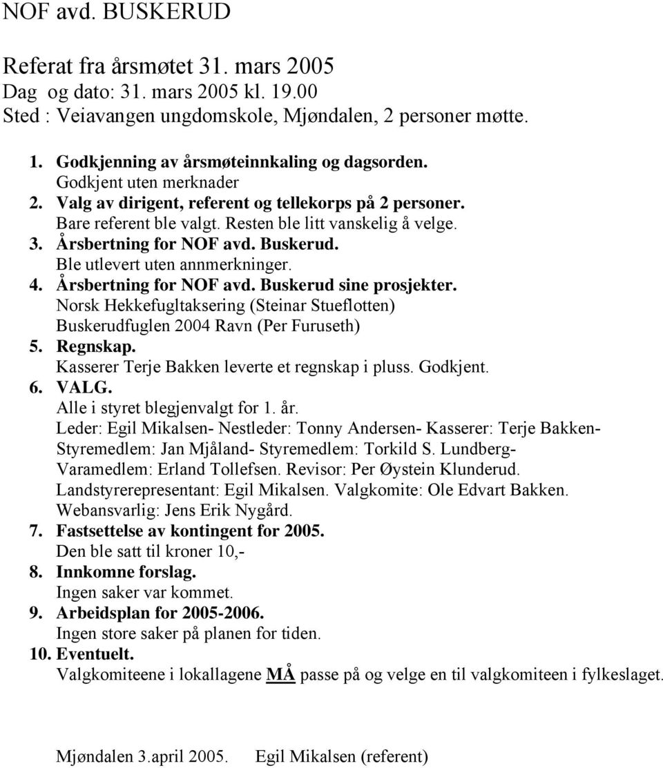 Ble utlevert uten annmerkninger. 4. Årsbertning for NOF avd. Buskerud sine prosjekter. Norsk Hekkefugltaksering (Steinar Stueflotten) Buskerudfuglen 2004 Ravn (Per Furuseth) 5. Regnskap.