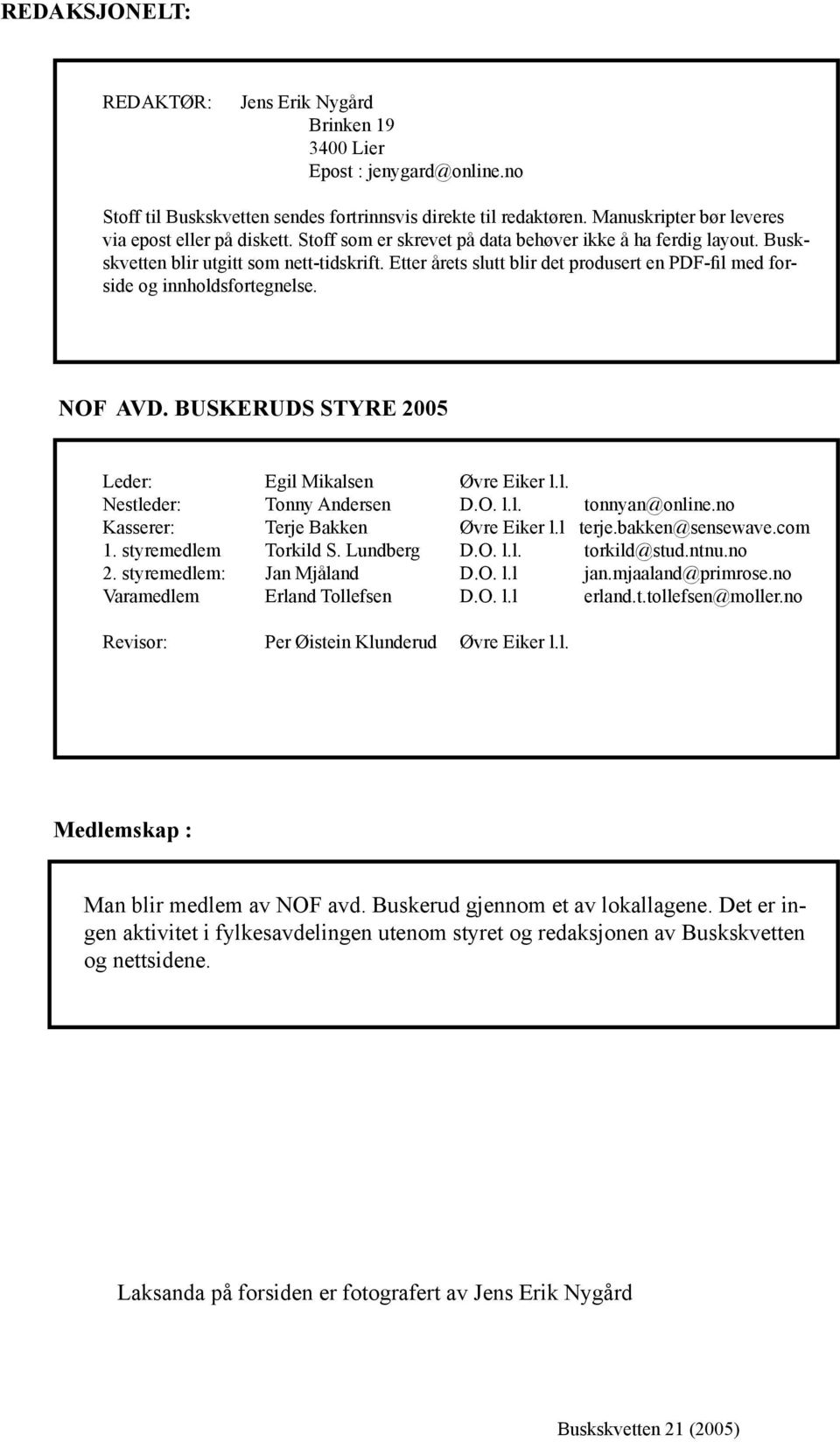 Etter årets slutt blir det produsert en PDF-fil med forside og innholdsfortegnelse. NOF AVD. BUSKERUDS STYRE 2005 Leder: Egil Mikalsen l.l. Nestleder: Tonny Andersen D.O. l.l. tonnyan@online.