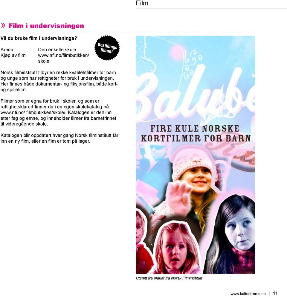 Filmer som er egna for bruk i skolen og som er rettighetsklarert finner du i en egen skolekatalog på www.nfi.no/ filmbutikken/skole/.