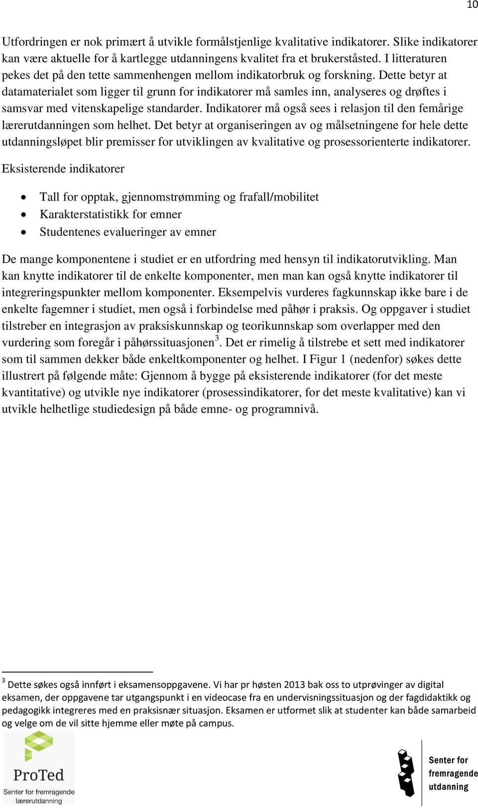 Dette betyr at datamaterialet som ligger til grunn for indikatorer må samles inn, analyseres og drøftes i samsvar med vitenskapelige standarder.