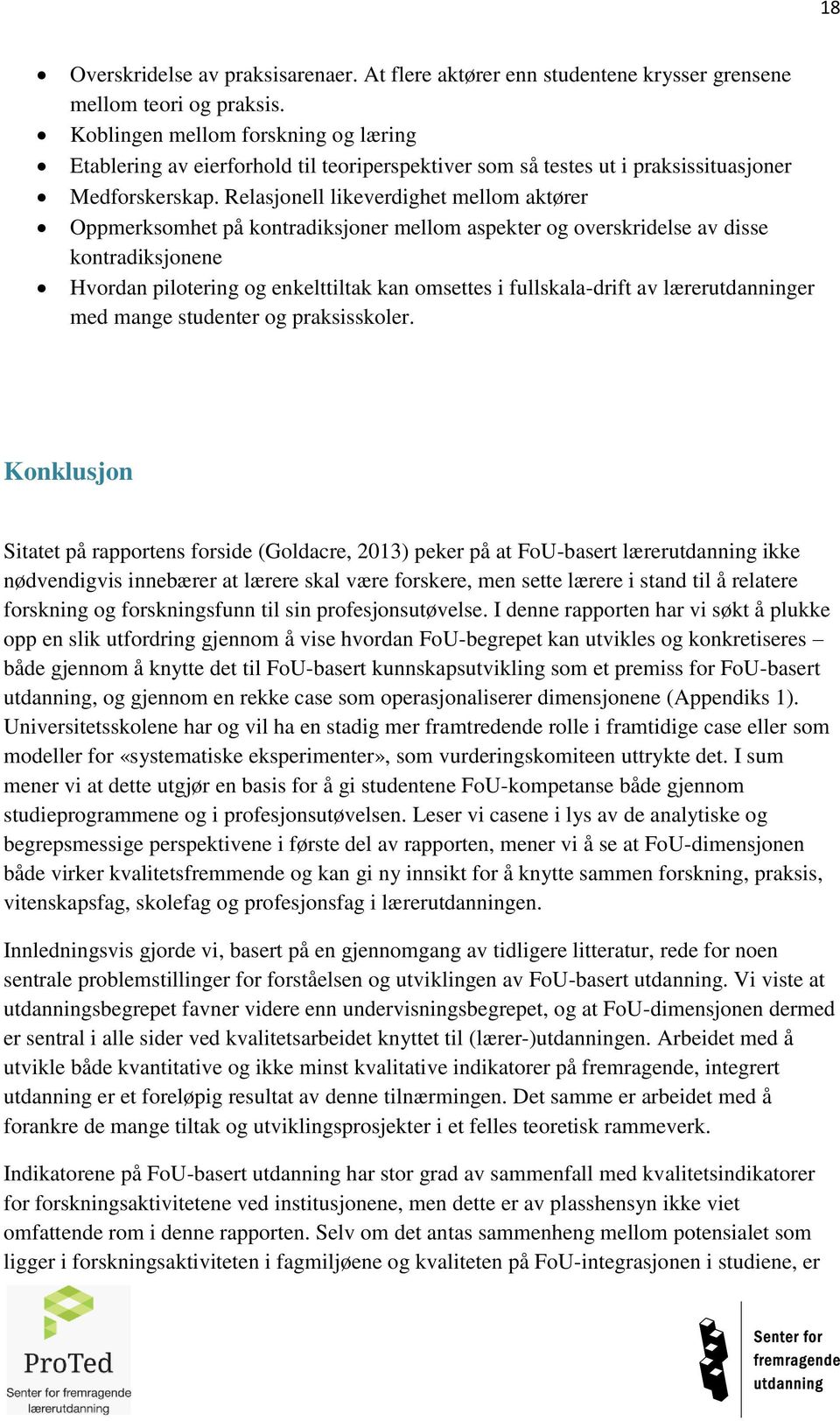 Relasjonell likeverdighet mellom aktører Oppmerksomhet på kontradiksjoner mellom aspekter og overskridelse av disse kontradiksjonene Hvordan pilotering og enkelttiltak kan omsettes i fullskala-drift