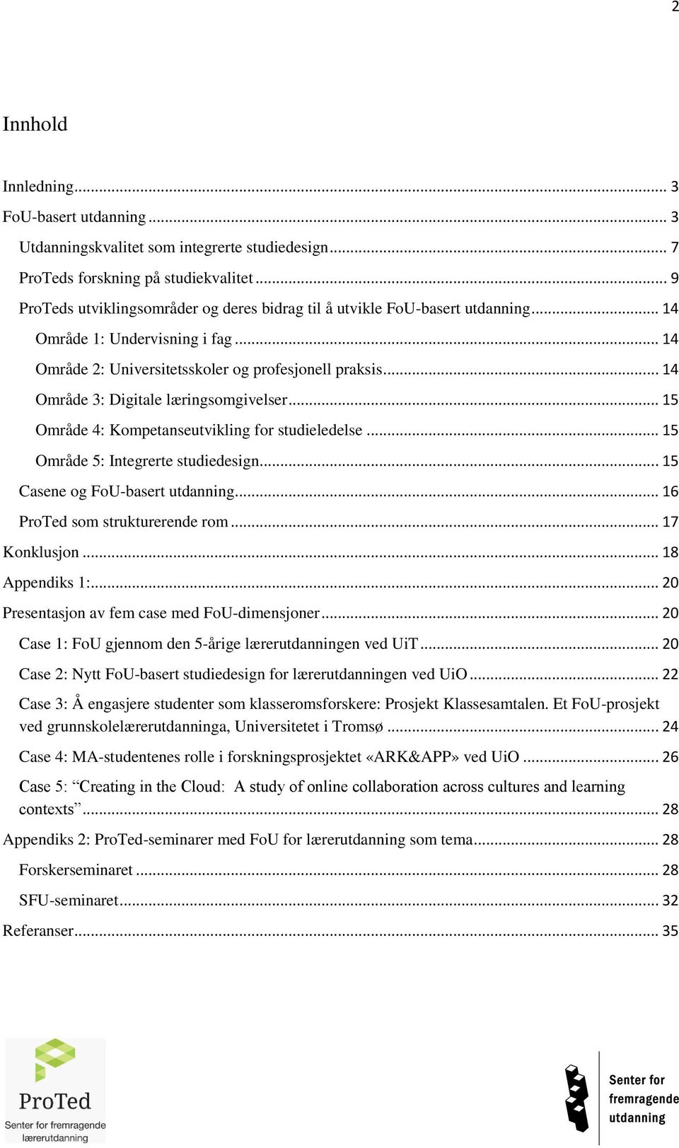 .. 14 Område 3: Digitale læringsomgivelser... 15 Område 4: Kompetanseutvikling for studieledelse... 15 Område 5: Integrerte studiedesign... 15 Casene og FoU-basert utdanning.