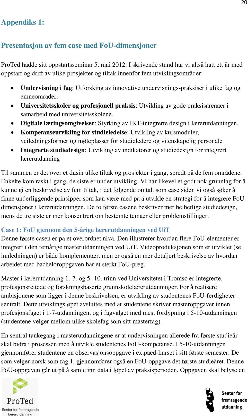 ulike fag og emneområder. Universitetsskoler og profesjonell praksis: Utvikling av gode praksisarenaer i samarbeid med universitetsskolene.