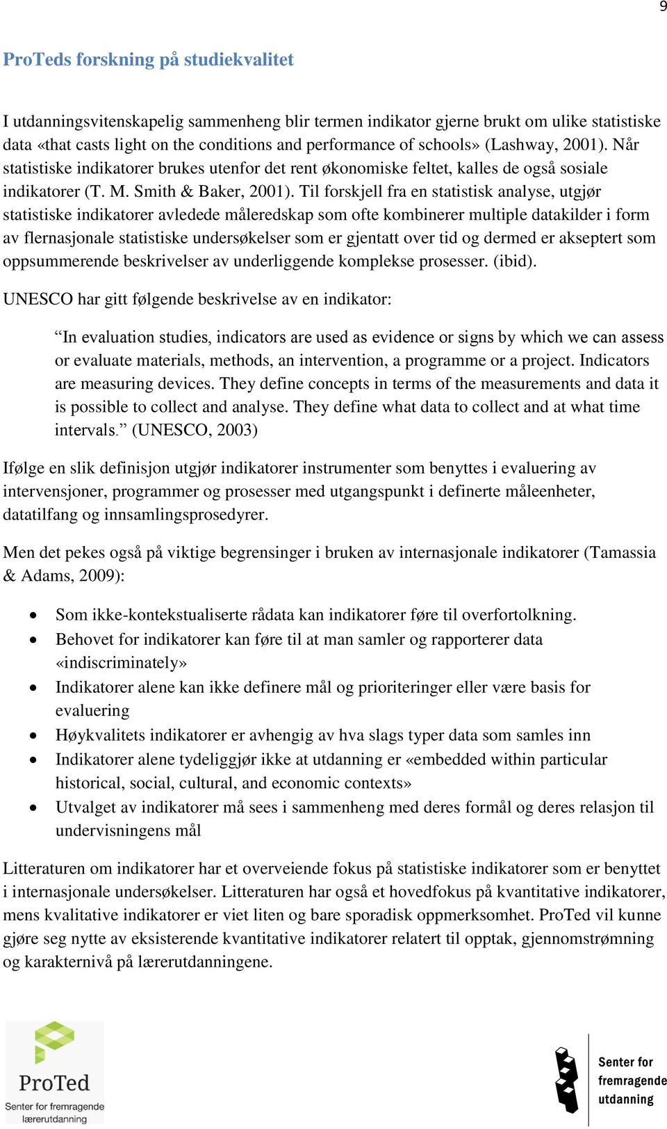 Til forskjell fra en statistisk analyse, utgjør statistiske indikatorer avledede måleredskap som ofte kombinerer multiple datakilder i form av flernasjonale statistiske undersøkelser som er gjentatt