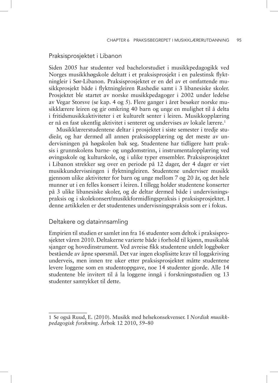 Prosjektet ble startet av norske musikkpedagoger i 2002 under ledelse av Vegar Storsve (se kap. 4 og 5).