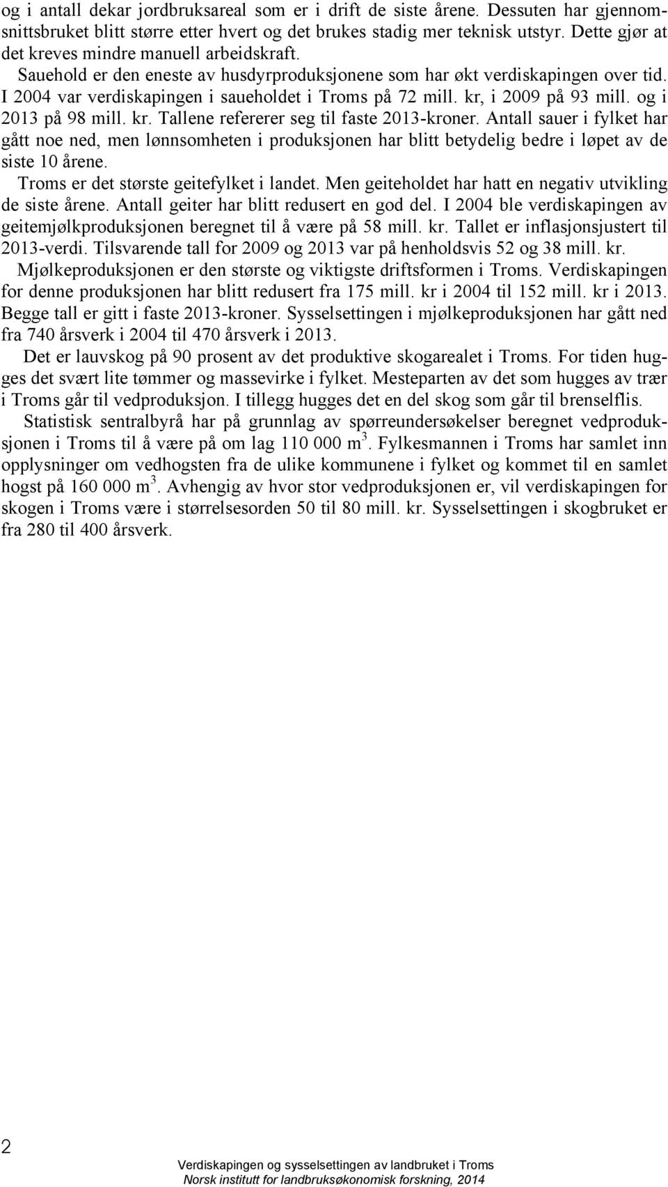 kr, i 2009 på 93 mill. og i 2013 på 98 mill. kr. Tallene refererer seg til faste 2013-kroner.