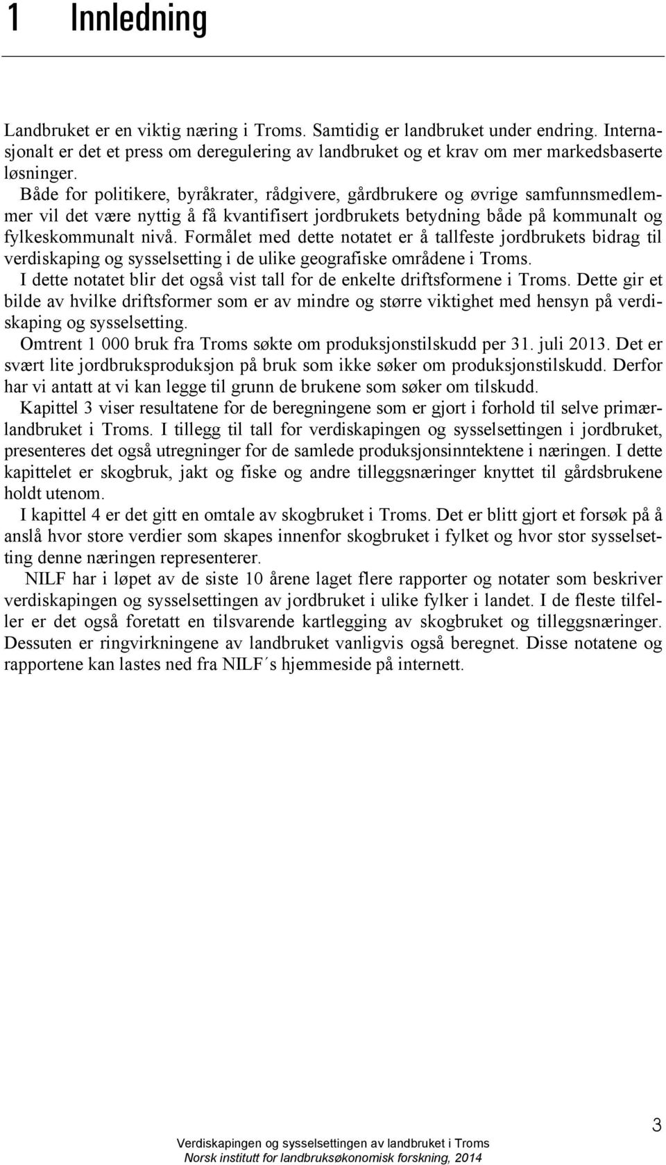 Formålet med dette notatet er å tallfeste jordbrukets bidrag til verdiskaping og sysselsetting i de ulike geografiske områdene i Troms.