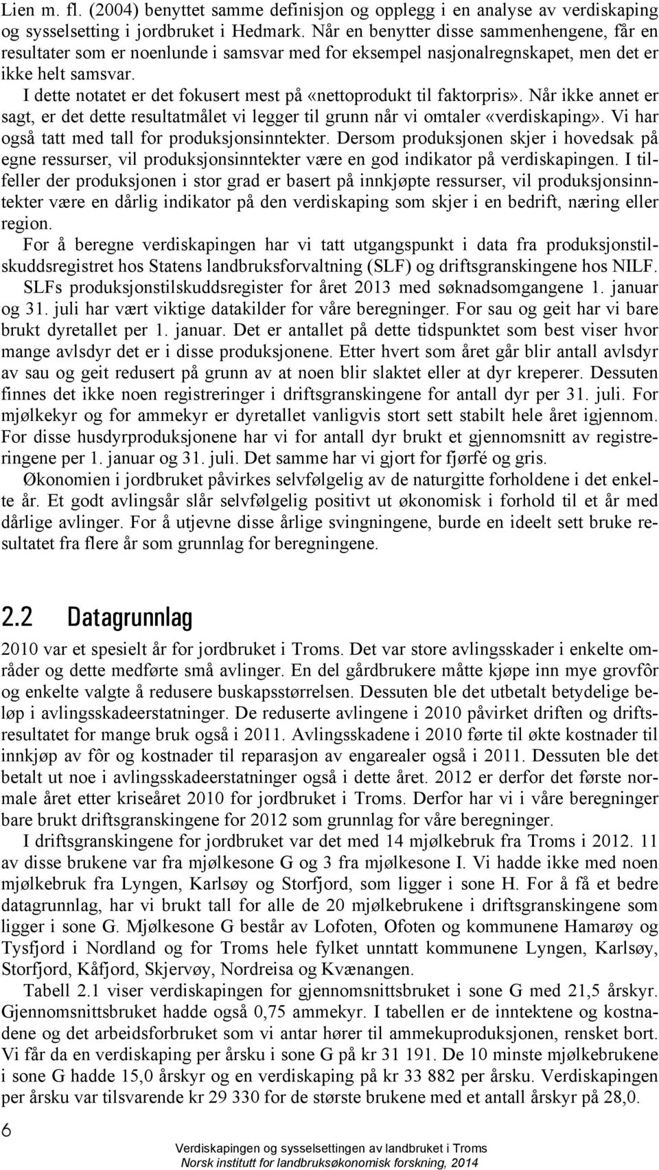 I dette notatet er det fokusert mest på «nettoprodukt til faktorpris». Når ikke annet er sagt, er det dette resultatmålet vi legger til grunn når vi omtaler «verdiskaping».