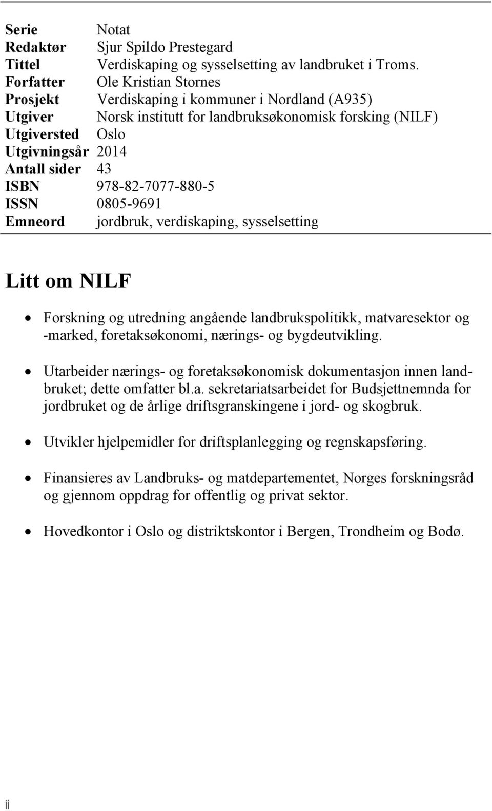 Forskning og utredning angående landbrukspolitikk, matvaresektor og -marked, foretaksøkonomi, nærings- og bygdeutvikling.