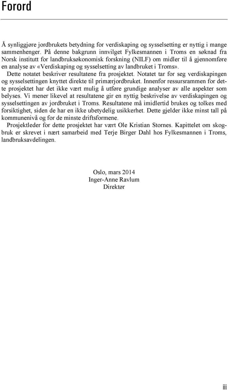 landbruket i Troms». Dette notatet beskriver resultatene fra prosjektet. Notatet tar for seg verdiskapingen og sysselsettingen knyttet direkte til primærjordbruket.