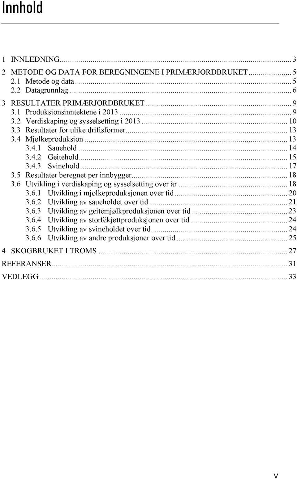 5 Resultater beregnet per innbygger... 18 3.6 Utvikling i verdiskaping og sysselsetting over år... 18 3.6.1 Utvikling i mjølkeproduksjonen over tid... 20 3.6.2 Utvikling av saueholdet over tid... 21 3.