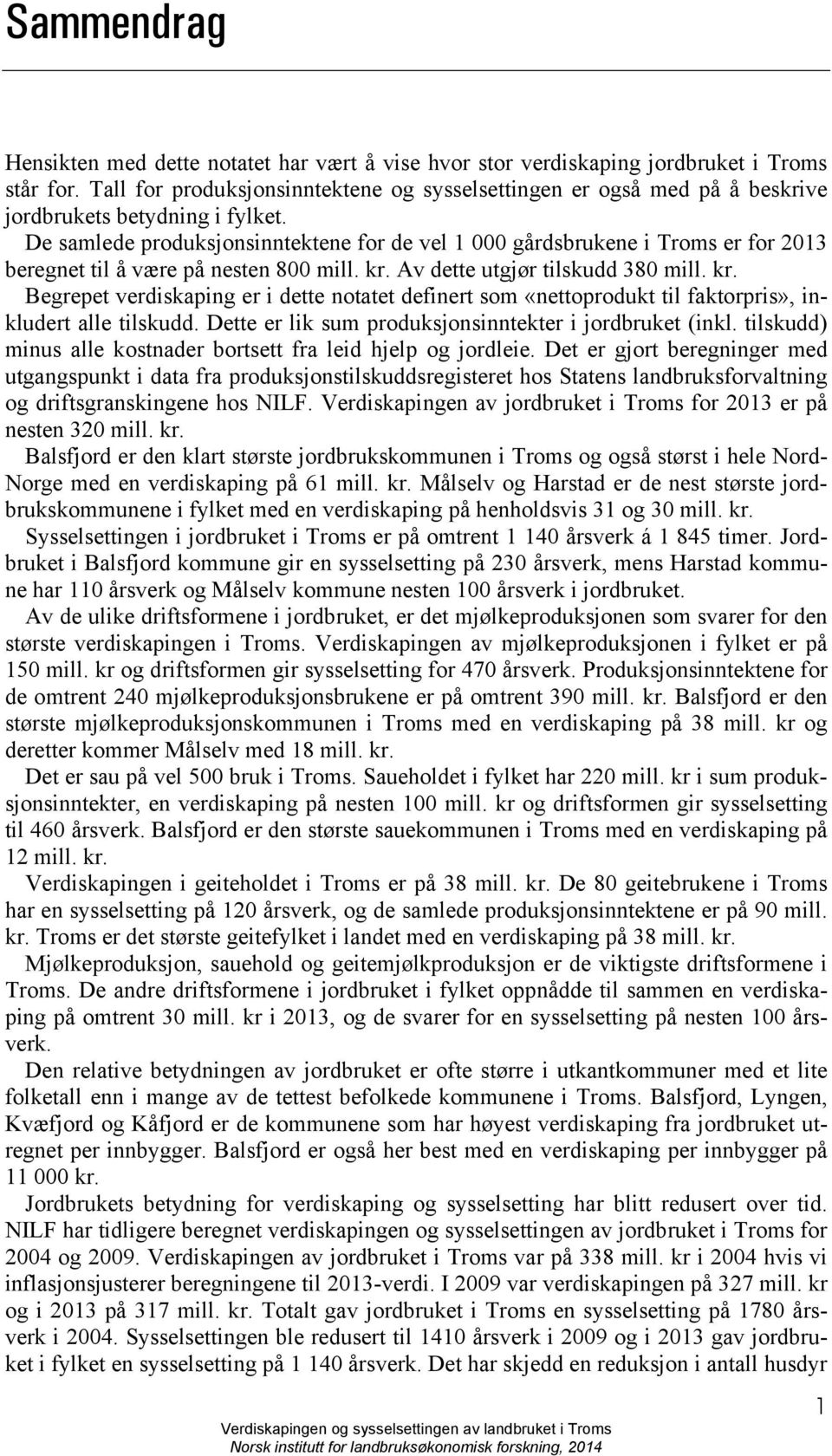 De samlede produksjonsinntektene for de vel 1 000 gårdsbrukene i Troms er for 2013 beregnet til å være på nesten 800 mill. kr.